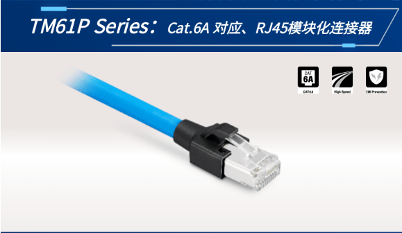 【新品發(fā)布】Cat.6A 對(duì)應(yīng)、RJ45模塊化連接器TM61P